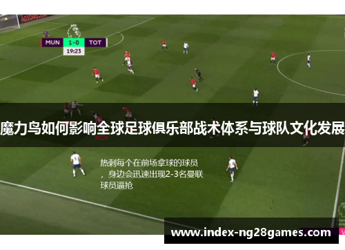 魔力鸟如何影响全球足球俱乐部战术体系与球队文化发展